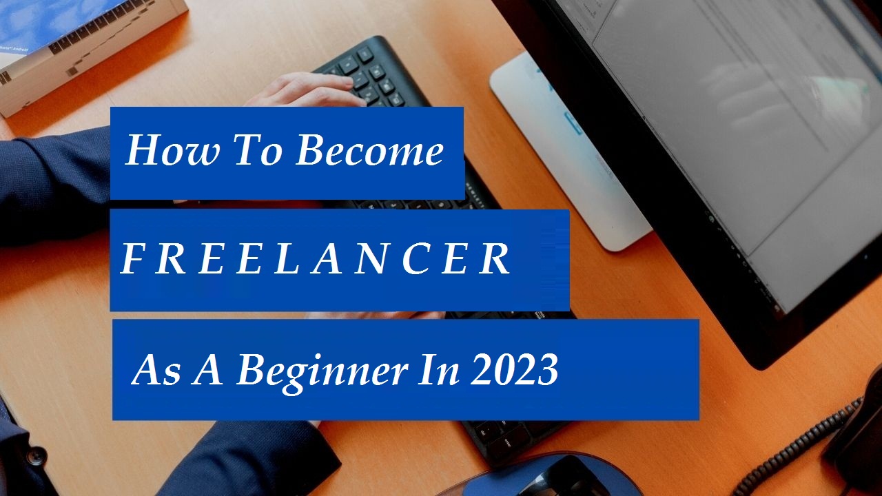 How To Start Freelancing As A Beginner in 2023
